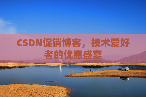 CSDN促销博客，技术爱好者的优惠盛宴